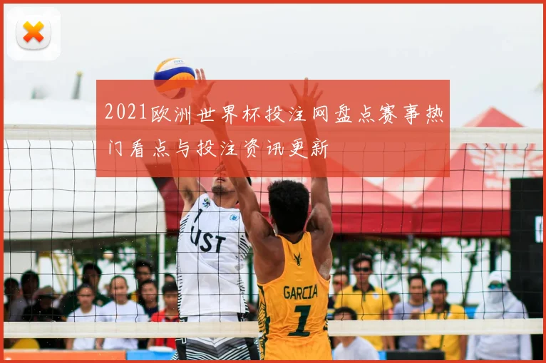 2021欧洲世界杯投注网盘点赛事热门看点与投注资讯更新