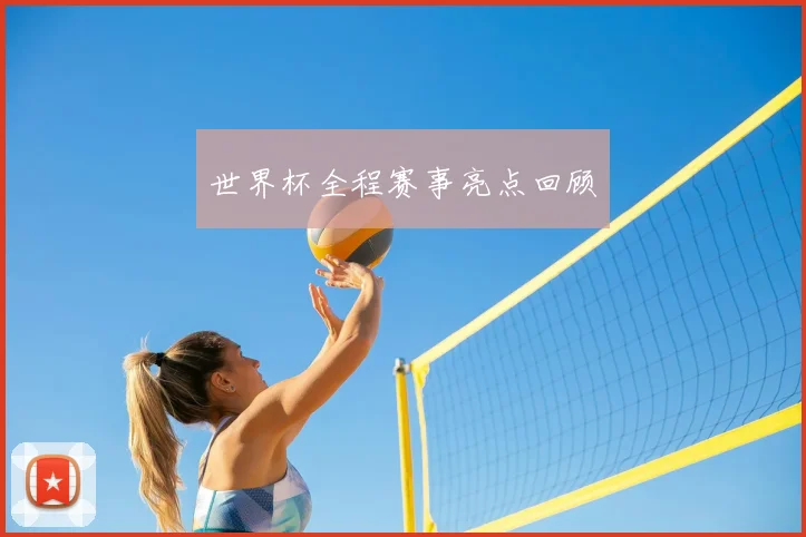 世界杯全程赛事亮点回顾