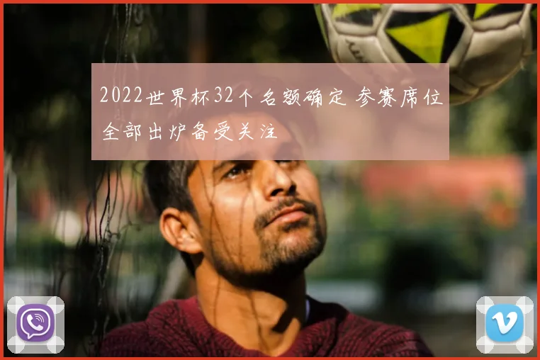 2022世界杯32个名额确定 参赛席位全部出炉备受关注