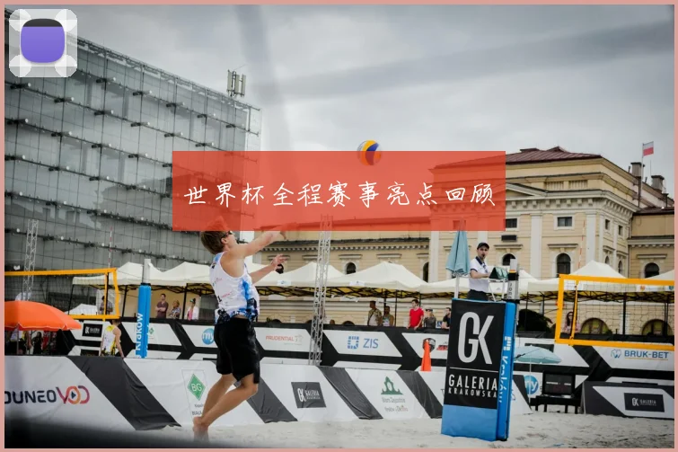 世界杯全程赛事亮点回顾