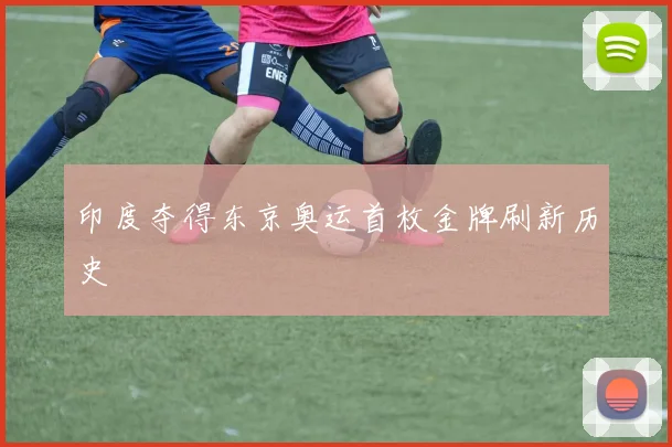 印度夺得东京奥运首枚金牌刷新历史